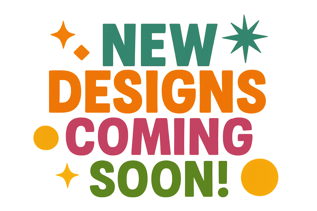 New Designs Coming Soon!